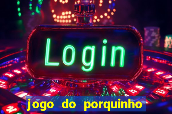 jogo do porquinho que ganha dinheiro